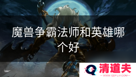 魔兽争霸法师和英雄哪个好