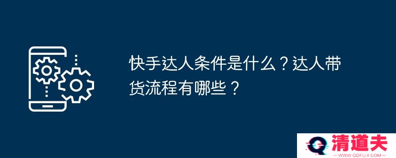 快手达人条件是什么？达人带货流程有哪些？